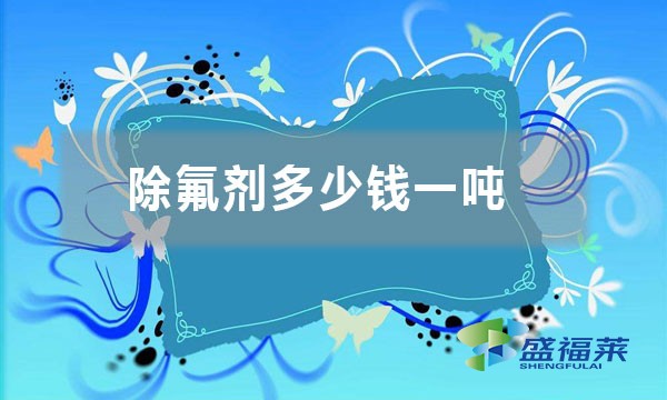 除氟剂多少钱一吨