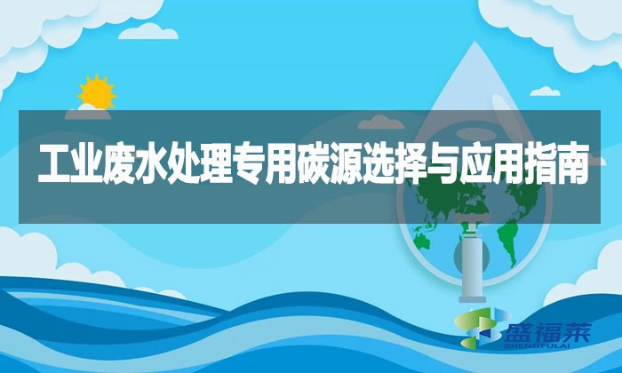 工业废水处理专用碳源选择与应用指南