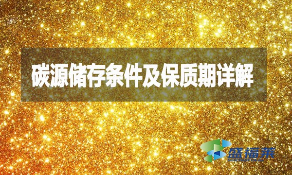 碳源储存条件及保质期详解