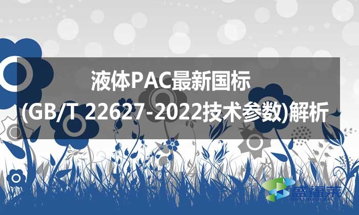 液体PAC最新国标(GB/T 22627-2022技术参数)解析