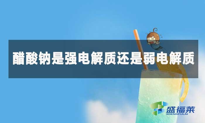 醋酸钠是强电解质还是弱电解质?