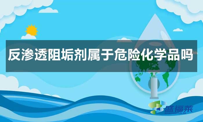 反渗透阻垢剂属于危险化学品吗?